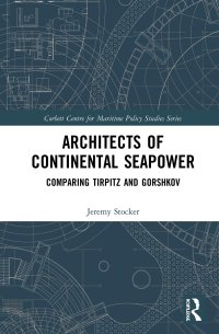 cover of the book Architects of Continental Seapower: Comparing Tirpitz and Gorshkov