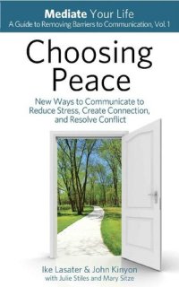 cover of the book Choosing Peace: New Ways to Communicate to Reduce Stress, Create Connection, and Resolve Conflict (Mediate Your Life: A Guide to Removing Barriers to Communication Book 1)