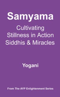 cover of the book Samyama - Cultivating Stillness in Action, Siddhis and Miracles (AYP Enlightenment Series Book 5)