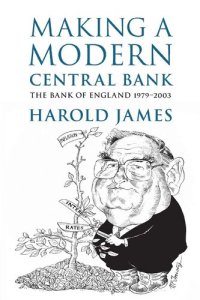 cover of the book Making a Modern Central Bank: The Bank of England 1979–2003 (Studies in Macroeconomic History)