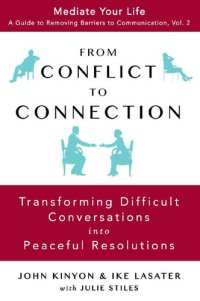 cover of the book From Conflict To Connection: Transforming Difficult Conversations Into Peaceful Resolutions (Mediate Your Life: A Guide to Removing Barriers to Communication Book 2)