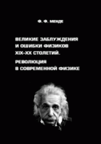 cover of the book Великие заблуждения и ошибки физиков ХIХ-XX столетий. Революция в современной физике. Монография