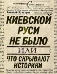 cover of the book Киевской Руси не было, или Что скрывают историки