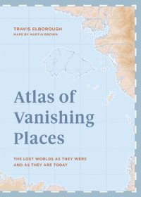 cover of the book Atlas of Vanishing Places: The lost worlds as they were and as they are today