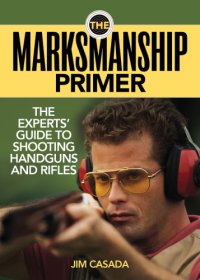 cover of the book The marksmanship primer: the experts' guide to shooting handguns and rifles