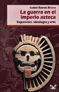 cover of the book La guerra en el Imperio Azteca. Expansión, ideología y arte