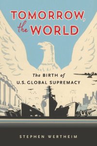 cover of the book Tomorrow, the World: The Birth of U.S. Global Supremacy