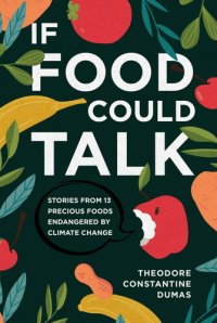 cover of the book If Food Could Talk: Stories from 13 Precious Foods Endangered by Climate Change