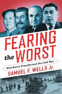 cover of the book Fearing the Worst: How Korea Transformed the Cold War