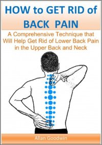 cover of the book HOW to GET RID of BACK PAIN: A Comprehensive Technique that Will Help Get Rid of Lower Back Pain, in the Upper Back and Neck