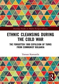 cover of the book Ethnic Cleansing During the Cold War: The Forgotten 1989 Expulsion of Turks from Communist Bulgaria