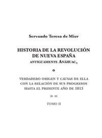 cover of the book Historia de la Revolución de Nueva España, antiguamente Anáhuac, o Verdadero origen y causas de ella con la relación de sus progresos hasta el presente año de 1813