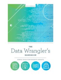 cover of the book The Data Wrangler's Handbook: Simple Tools for Powerful Results