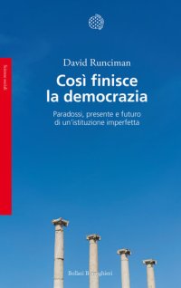 cover of the book Così finisce la democrazia. Paradossi, presente e futuro di un'istituzione imperfetta