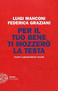 cover of the book Per il tuo bene ti mozzerò la testa. Contro il giustizialismo morale