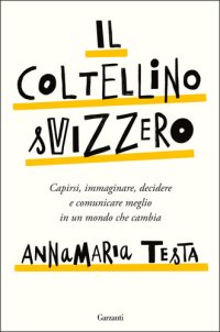 cover of the book Il coltellino svizzero. Capirsi, immaginare, decidere e comunicare meglio in un mondo che cambia