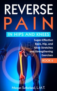 cover of the book Reverse Pain in Hips and Knees: Super-Effective Back, Hip, and Knee Stretches and Strengthening Exercises