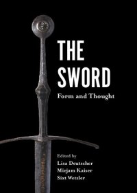 cover of the book The Sword: Form and Thought. Proceedings of the Second Sword Conference, 19/20 November 2015, Deutsches Klingenmuseum Solingen