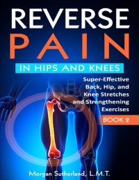 cover of the book Reverse Pain in Hips and Knees: Super-Effective Back, Hip, and Knee Stretches and Strengthening Exercises