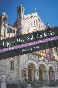 cover of the book Upper West Side Catholics: Liberal Catholicism in a Conservative Archdiocese