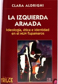 cover of the book La izquierda armada: Ideología, ética e identidad en el MLN-Tupamaros