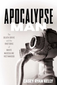 cover of the book Apocalypse Man: The Death Drive and the Rhetoric of White Masculine Victimhood