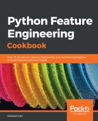 cover of the book Python Feature Engineering Cookbook: Over 70 Recipes for Creating, Engineering, and Transforming Features to Build Machine Learning Models