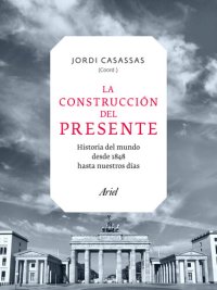 cover of the book La construcción del presente. Historia del mundo desde 1848 hasta nuestros días