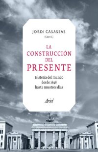 cover of the book La construccion del presente. Historia del mundo desde 1848 hasta nuestros días