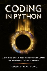 cover of the book Coding in Python : A Comprehensive Beginners Guide to Learn the Realms of Coding in Python