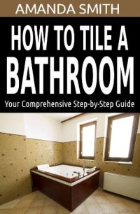 cover of the book How To Tile A Bathroom: Your Comprehensive Step-by-Step Guide