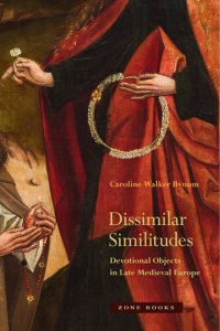 cover of the book Dissimilar Similitudes: Devotional Objects in Late Medieval Europe