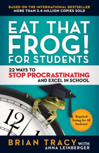 cover of the book Eat That Frog! for Students: 22 Ways to Stop Procrastinating and Excel in School