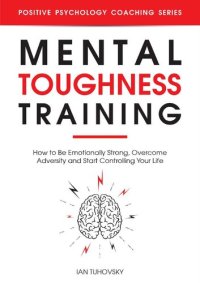 cover of the book Mental Toughness Training: How to be Emotionally Strong, Overcome Adversity and Start Controlling Your Life (Positive Psychology Coaching Series Book 23)