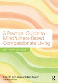 cover of the book A Practical Guide to Mindfulness-Based Compassionate Living: Living with Heart