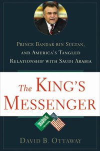 cover of the book The King's Messenger: Prince Bandar bin Sultan and America's Tangled Relationship With Saudi Arabia