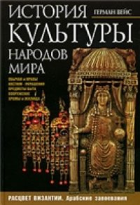 cover of the book История культуры народов мира. Расцвет Византии. Арабские завоевания: обычаи и нравы: костюм: украшения: предметы быта: вооружение: храмы и жилища