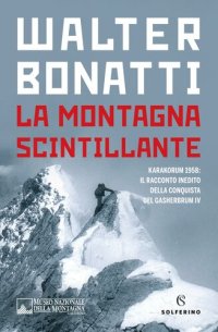 cover of the book La montagna scintillante. Karakorum 1958: il racconto inedito della conquista del Gasherbrum IV