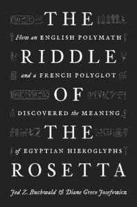 cover of the book The Riddle of the Rosetta: How an English Polymath and a French Polyglot Discovered the Meaning of Egyptian Hieroglyphs