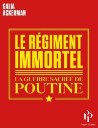 cover of the book Le Régiment Immortel. La guerre sacrée de Poutine