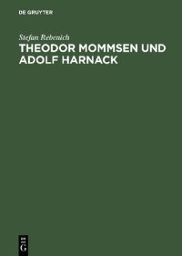 cover of the book Theodor Mommsen und Adolf Harnack: Wissenschaft und Politik im Berlin des ausgehenden 19. Jahrhunderts