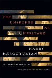 cover of the book The Unspoken as Heritage: The Armenian Genocide and Its Unaccounted Lives