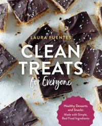 cover of the book Clean Treats for Everyone Healthy Desserts and Snacks Made with Simple, Real Food Ingredients