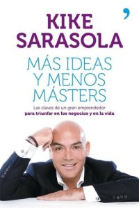 cover of the book Más ideas y menos másters : Las claves de un gran emprendedor para triunfar en los negocios y en la vida