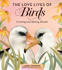 cover of the book The Love Lives of Birds: Courting and Mating Rituals