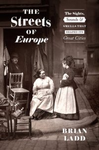 cover of the book The Streets of Europe: The Sights, Sounds, and Smells That Shaped Its Great Cities