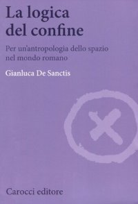 cover of the book La logica del confine. Per un’antropologia dello spazio nel mondo romano