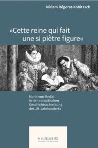 cover of the book »Cette reine qui fait une si piètre figure«: Maria von Medici in der europäischen Geschichtsschreibung des 19. Jahrhunderts