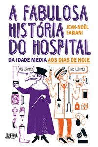 cover of the book A fabulosa história do hospital: da Idade Média aos dias de hoje