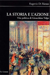 cover of the book La storia e l'azione. Vita politica di Gioacchino Volpe